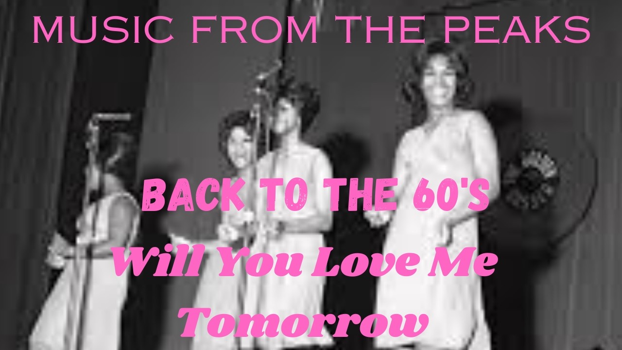 MUSIC FROM THE PEAKS...BACK TO THE 60's...Will You Love Me Tomorrow.