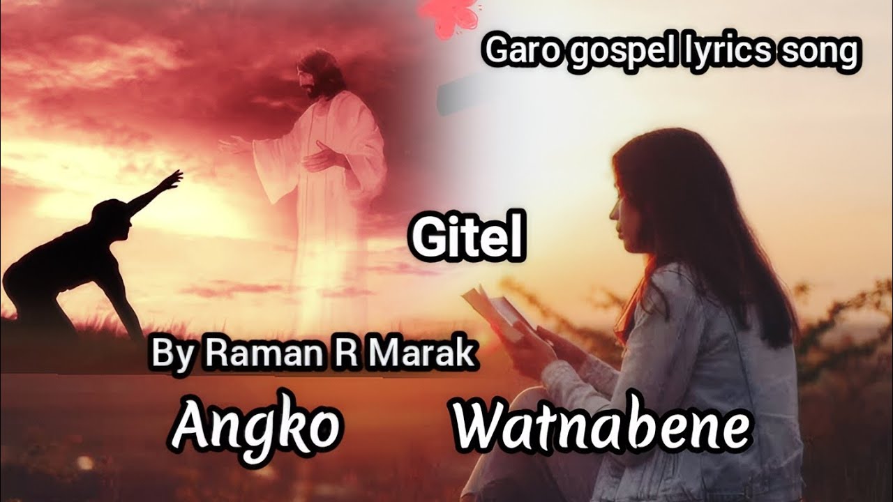 Gitel angko watnabene lyrics garo gospel song by Raman R Marak.