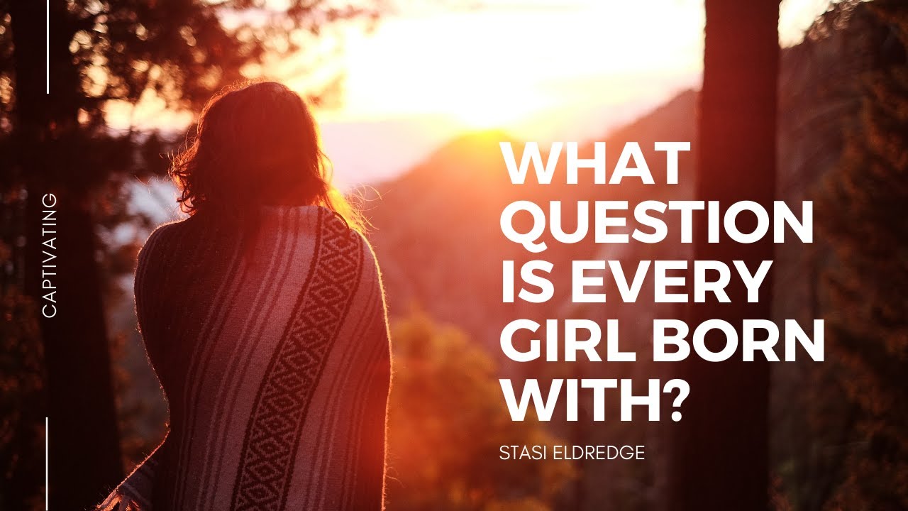What Question is Every Girl Born With? Stasi Eldredge - Captivating Video Series
