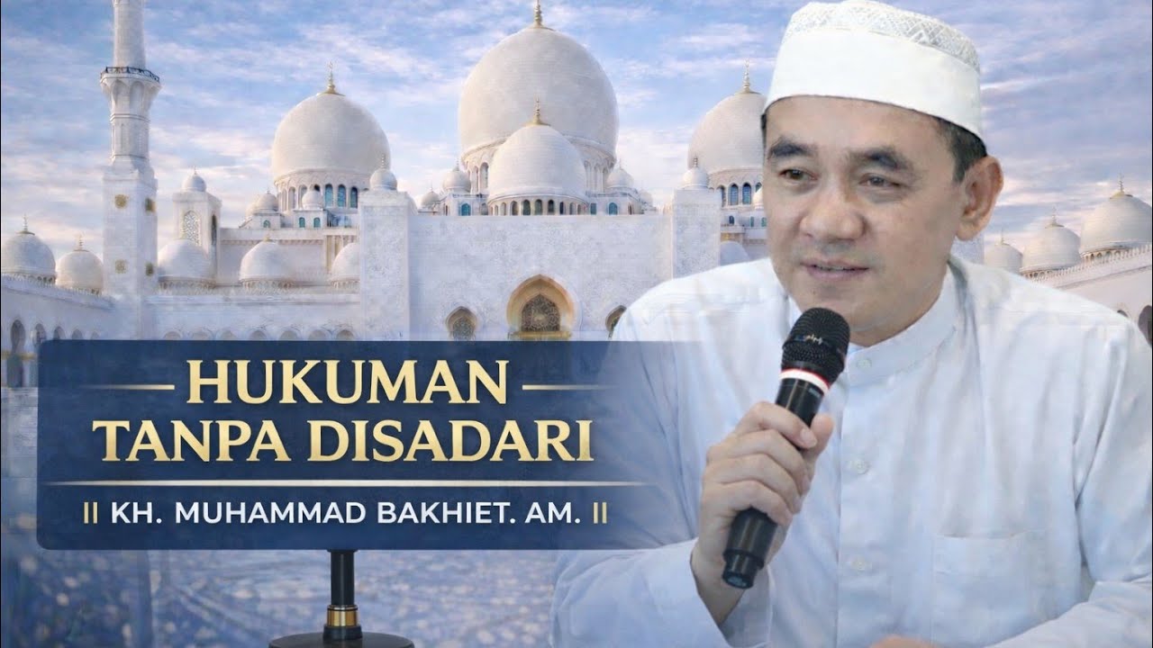 HUKUMAN TANPA DISADARI || KH. Muhhammad Bakhiet. AM. ||