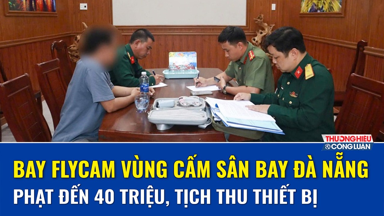 “Đột nhập” vùng cấm sân bay Đà Nẵng: Flycam bị tóm gọn, chủ sở hữu đối mặt mức phạt 40 triệu