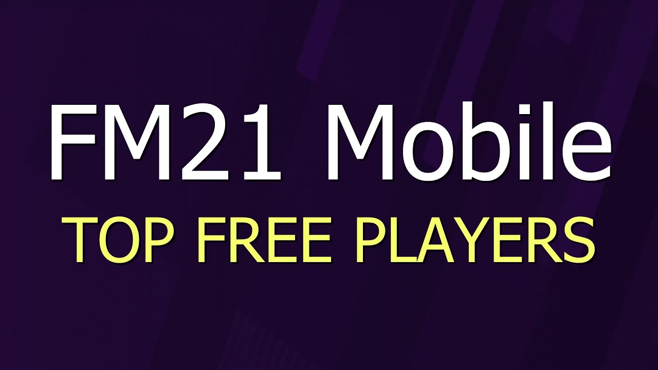 FM21 Mobile - List of 106 Top Free Players