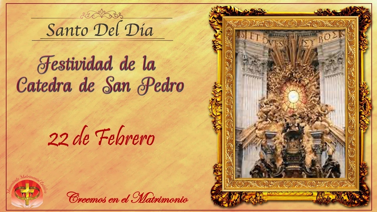 SANTO DEL DIA 22 DE FEBRERO - FESTIVIDAD DE LA CATEDRA DE SAN PEDRO