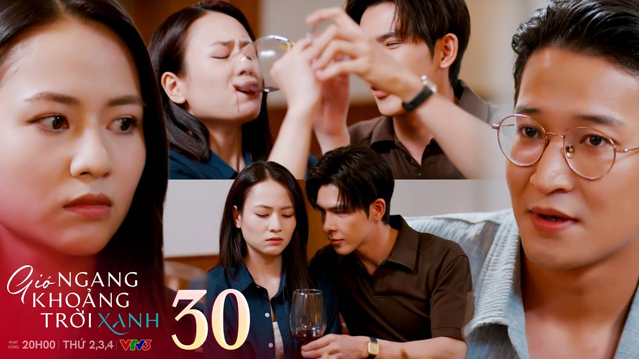 Gi&oacute; ngang khoảng trời xanh tập 30 | Ng&acirc;n bị bạn trai &eacute;p uống rượu để chiều l&ograve;ng đối t&aacute;c