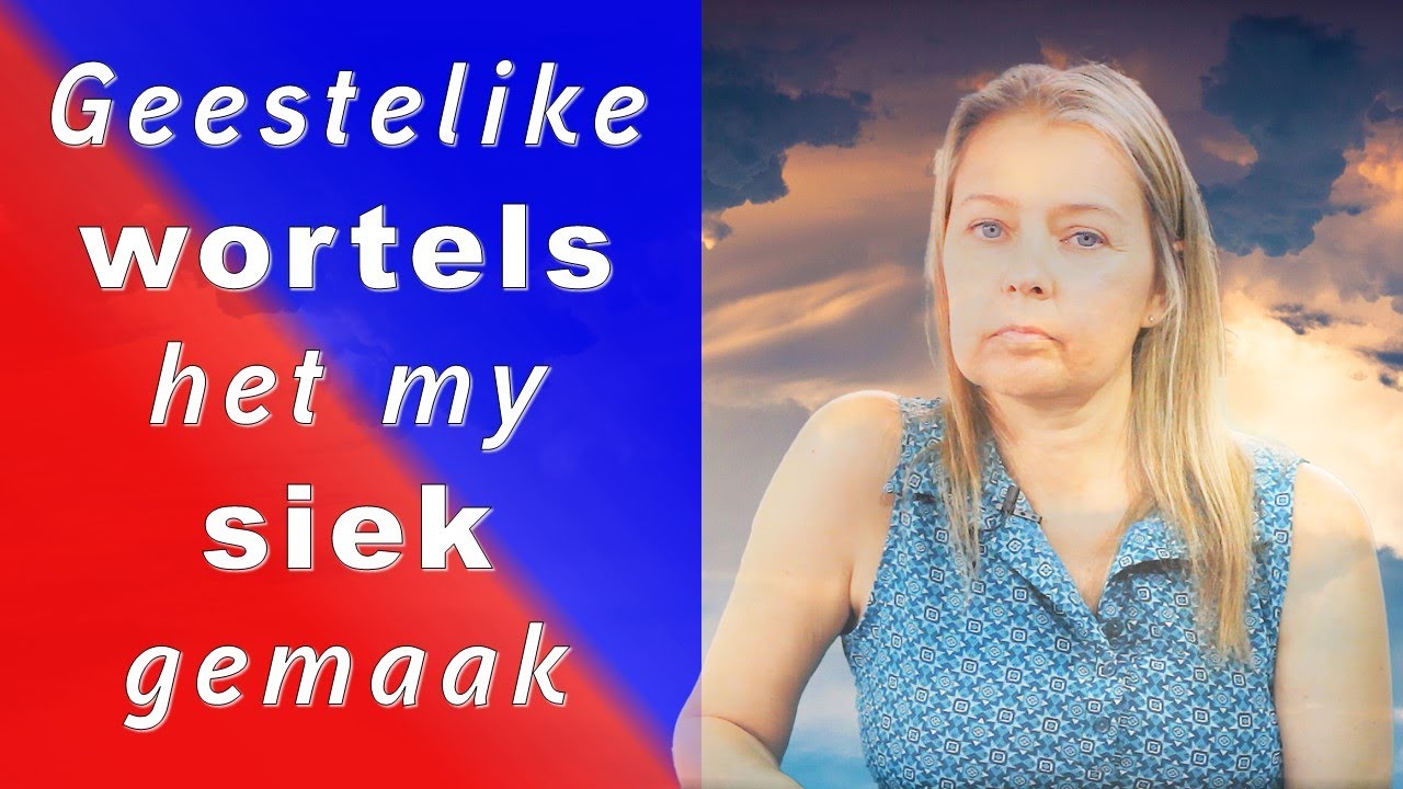 Geestelike wortels het my siek gemaak