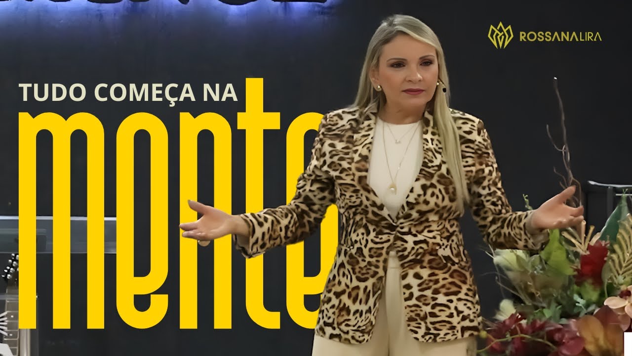 Tudo começa na MENTE! - Rossana Lira
