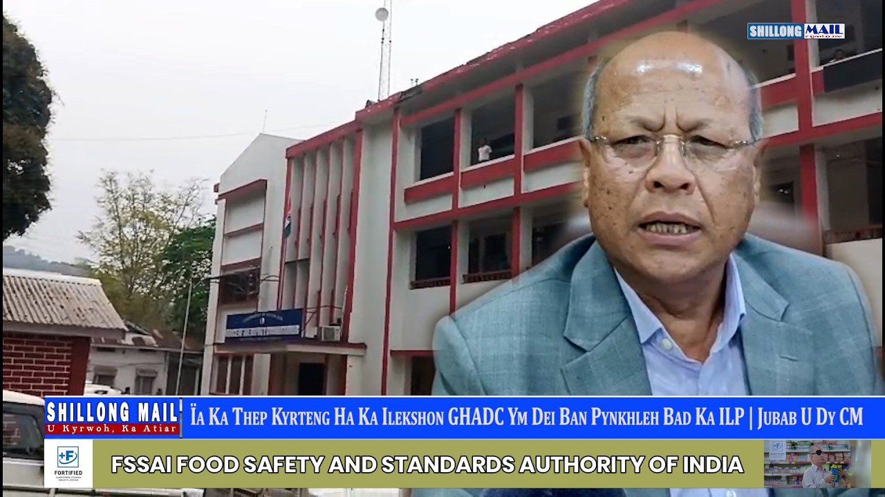 Ïa Ka Thep Kyrteng Ha Ka Ilekshon GHADC Ym Dei Ban Pynkhleh Bad Ka ILP | Jubab U Dy CM