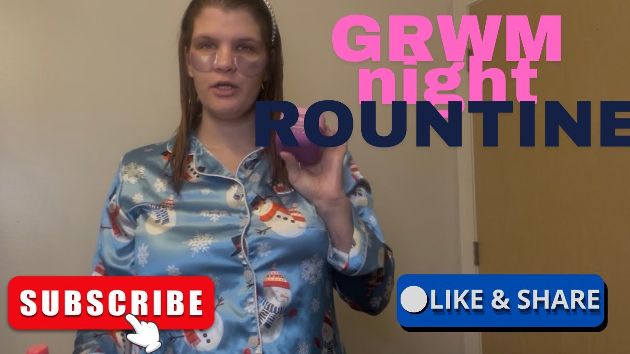 GRWM NIGHT TIME ROUNTINE