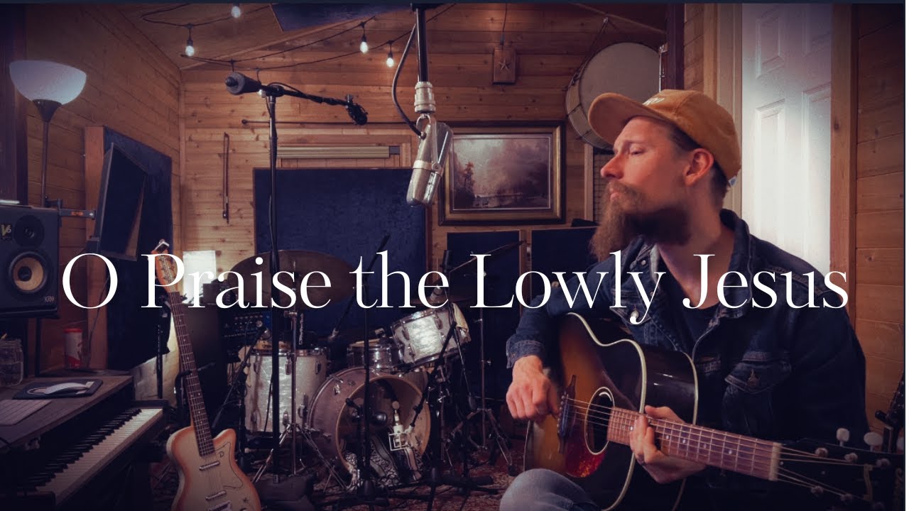 O Praise the Lowly Jesus - OFFICIAL LYRIC VIDEO