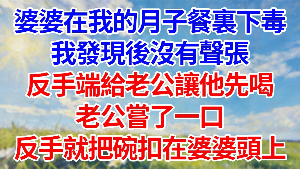 婆婆在我的月子餐裏下毒！我發現後沒有聲張！反手端給老公讓他先喝！老公嘗了一口！反手就把碗扣在婆婆頭上！#幸福生活#為人處世#生活經驗#情感故事#婆媳故事