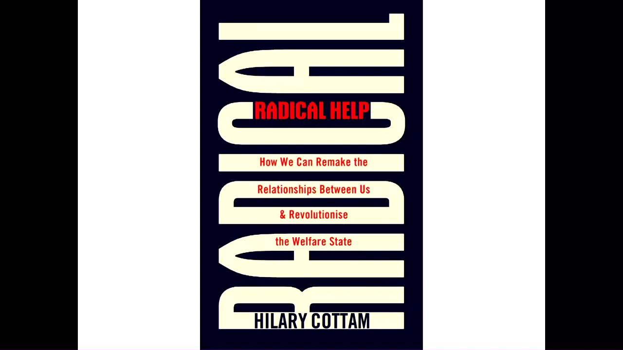 Radical Help: Hilary Cottam on transforming the welfare state