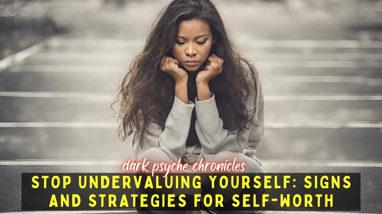 Stop Undervaluing Yourself: Signs and Strategies for Self-Worth