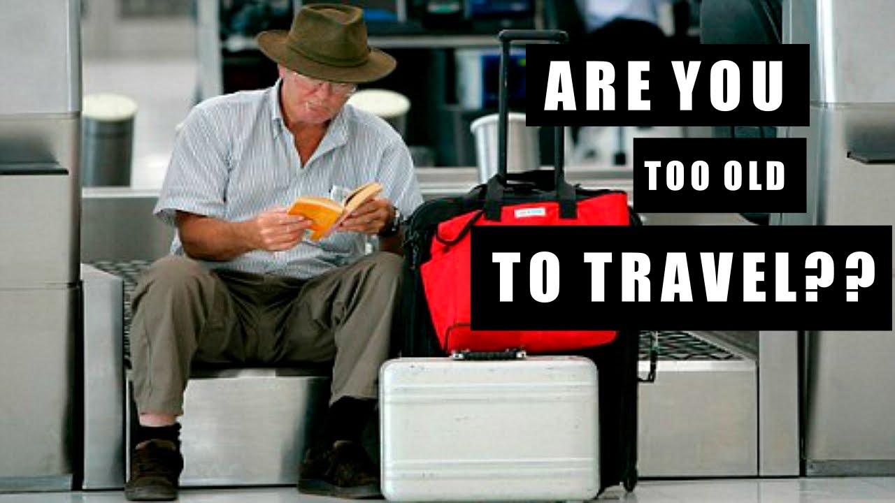 Are You Too Old To Travel?