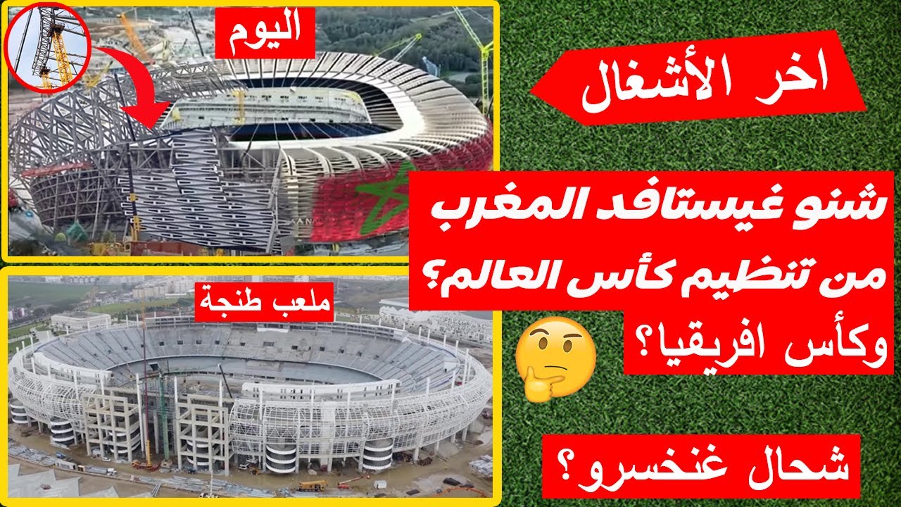 شنو غيستافد المغرب من تنظيم كأس العالم وافريقيا؟ وبناء ملعب مولاي عبدالله وملعب طنجة؟ اخر الأشغال؟