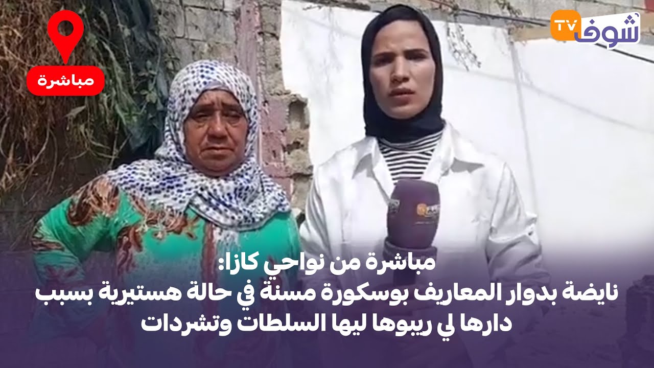 من كازا: نايضة بدوار المعاريف بوسكورة مسنة في حالة هستيرية بسبب دارها لي ريبوها ليها السلطات وتشردات