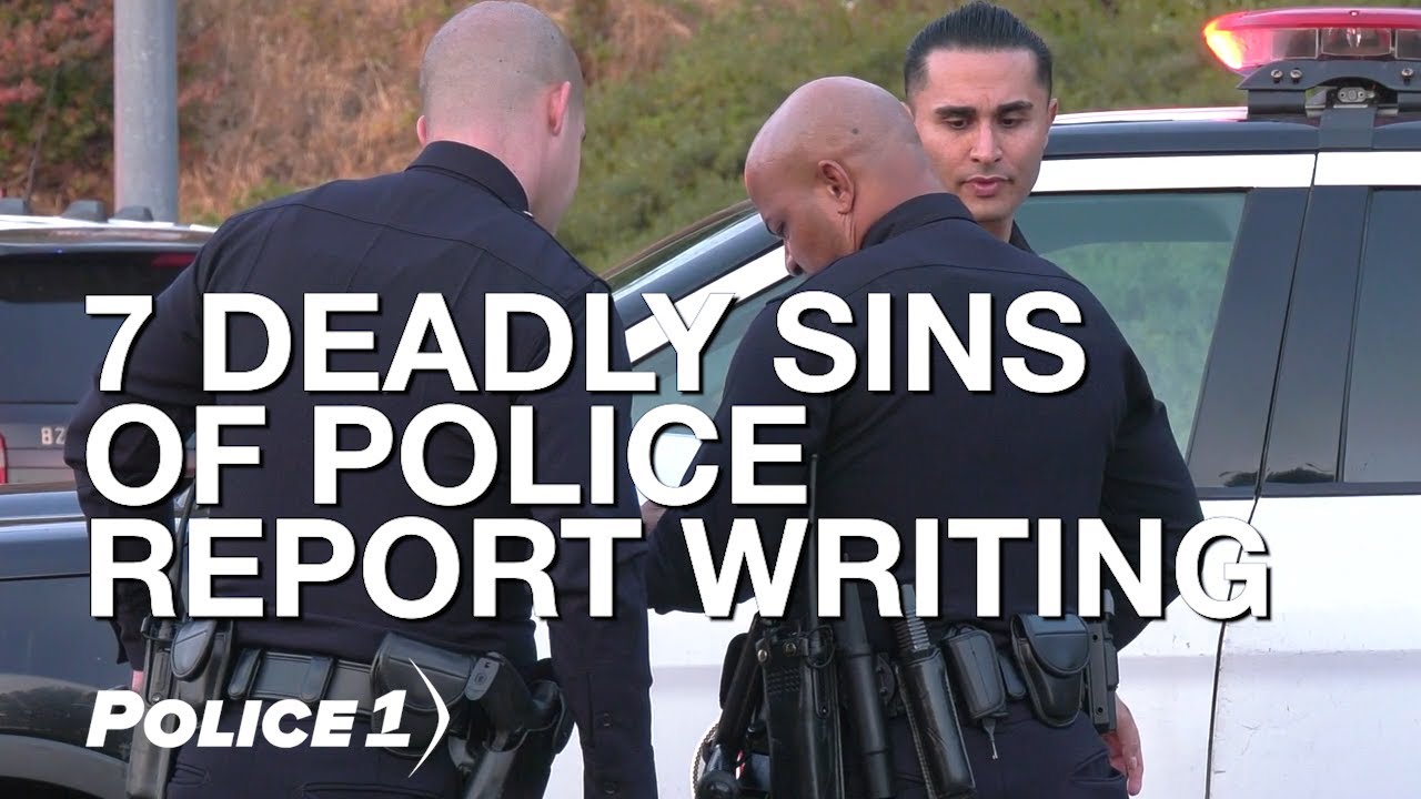 7 deadly sins of police report writing