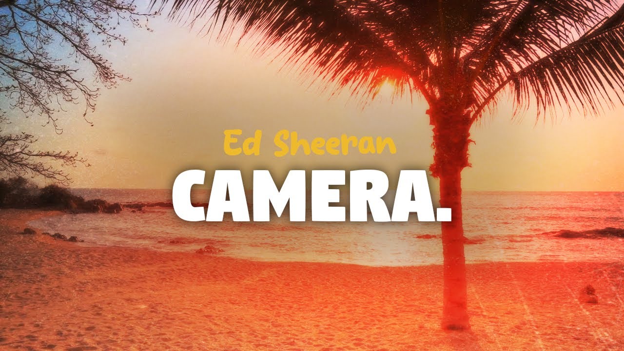 Ed Sheeran - Camera (lyrics)