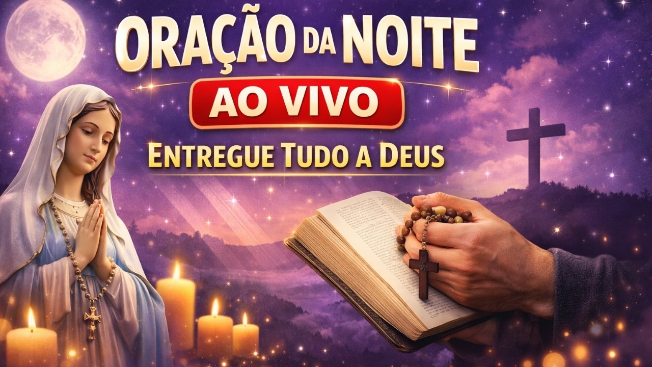 ORAÇÂO DA NOITE AO VIVO , ENTREGUE TUDO A DEUS