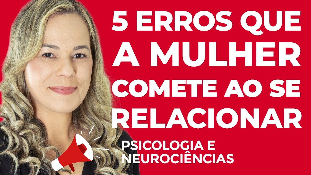 5 ERROS TERRÍVEIS QUE A MULHER COMETE AO SE RELACIONAR. Problemas no relacionamento. Marcia Guidini