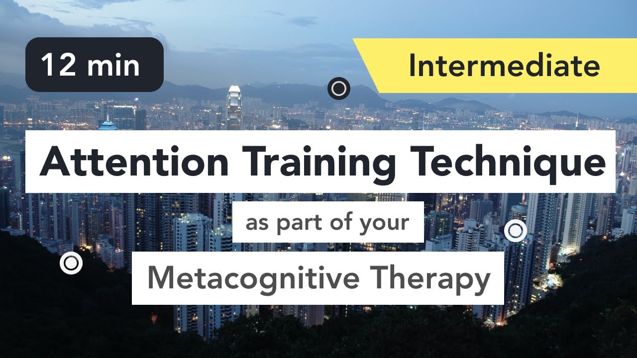 Attention Training Technique (ATT) in Metacognitive Therapy. (Intermediate 6)
