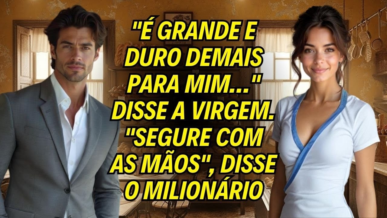 _É Grande E Duro Demais Para Mim…_ Disse A Virgem. _Segure Com As Mãos_, Disse O Milionário