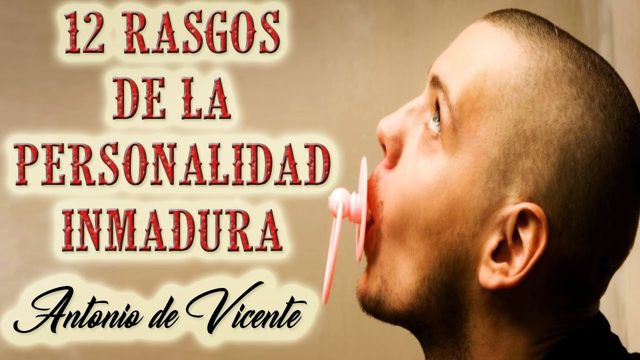 12 RASGOS DE LAS PERSONALIDADES INMADURAS