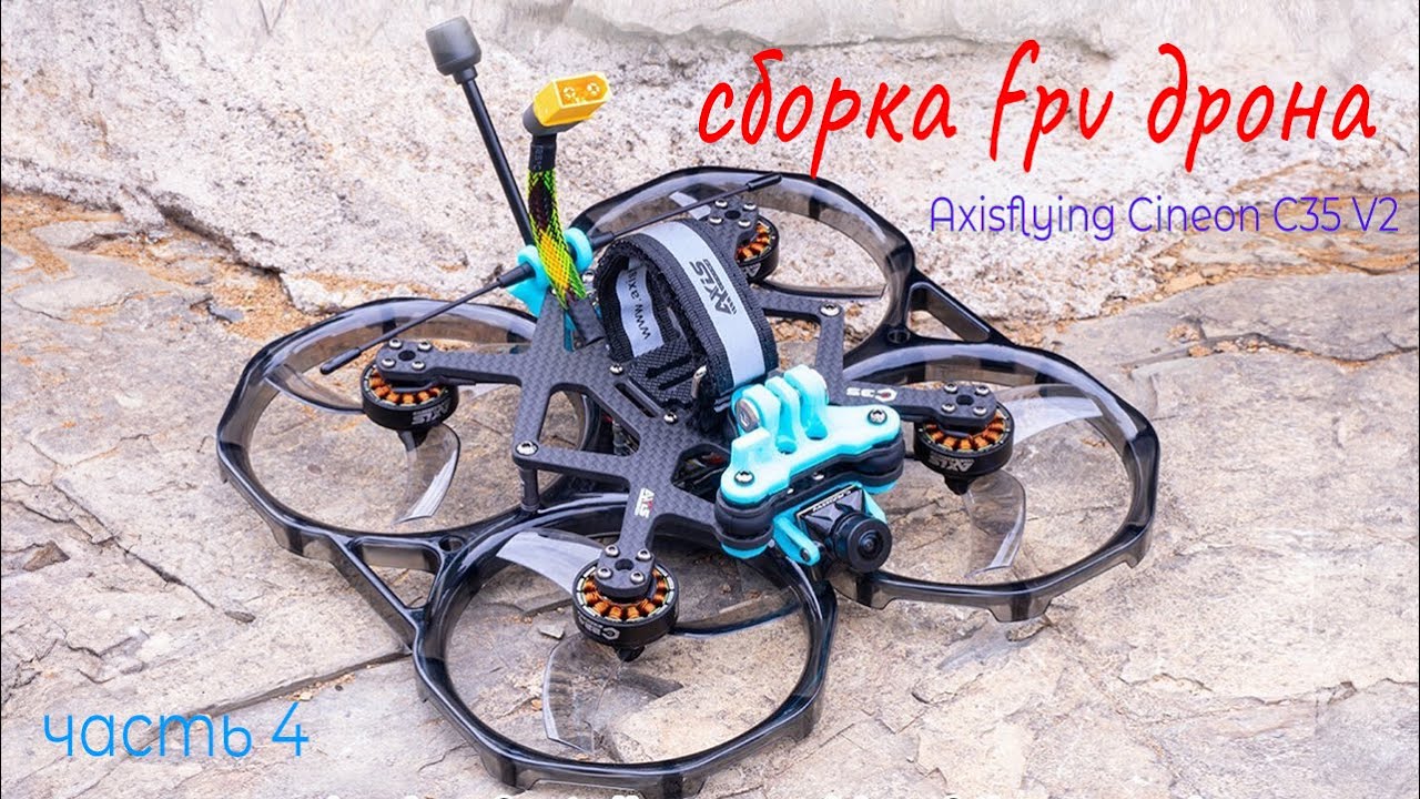 Сборка FPV дрона Axisflying Cineon C35 v2. Как собрать FPV дрон. FPV c нуля. Сборка дрона часть 4.
