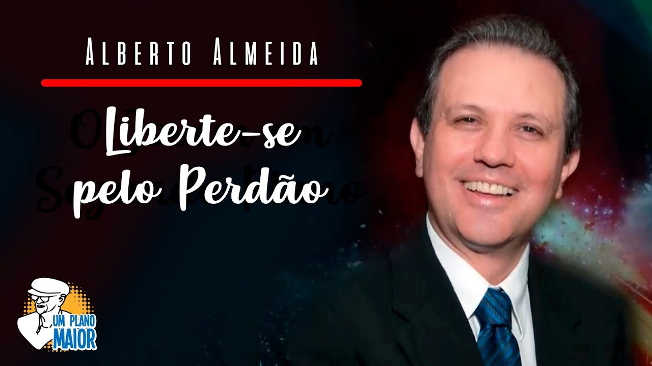 Alberto Almeida: Liberte-se pelo Perdão