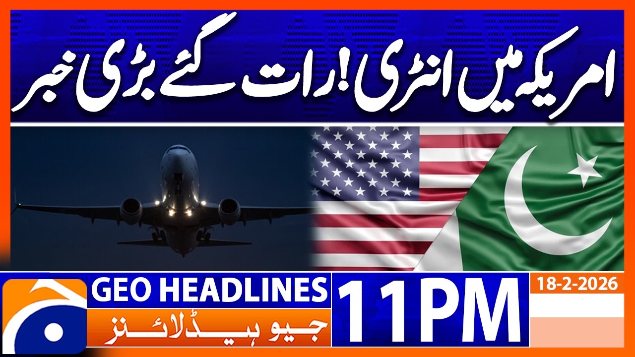 PAK-US Relations - Latest News Updates | Headlines Geo News 11 PM (18th Feb 2026)