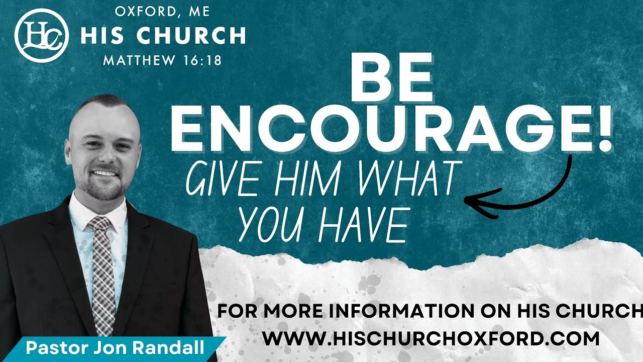 2/19/26 | Be Encouraged! - Give Him What You Have