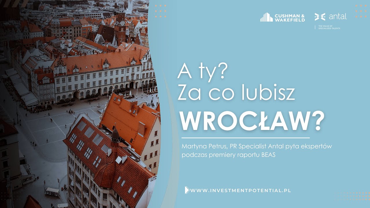 A co TY lubisz we Wrocławiu? Premiera raportu Antal x Cushman & Wakefield BEAS Wrocław