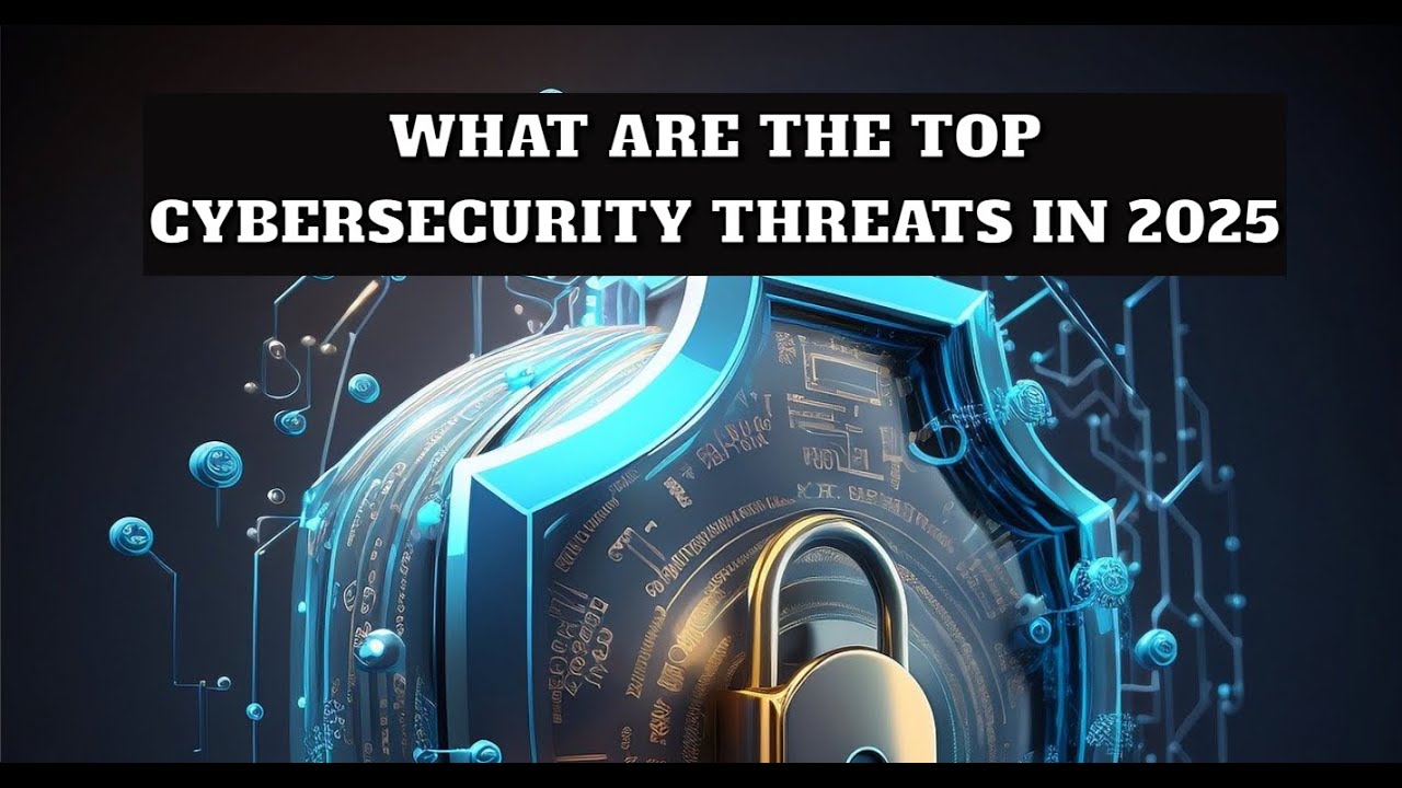 What are the top cyber security threats in 2025