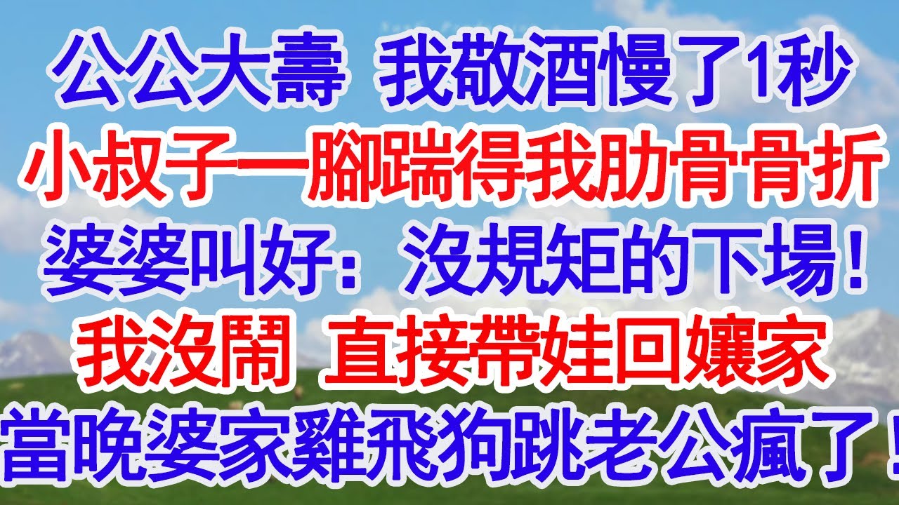 公公大壽，我敬酒慢了一秒，小叔子一腳踹得我肋骨骨折，婆婆叫好：沒規矩的下場！我沒鬧，直接帶娃回孃家，當晚婆家雞飛狗跳老公瘋了！#深夜淺讀 #故事分享 #人生感悟 #情感