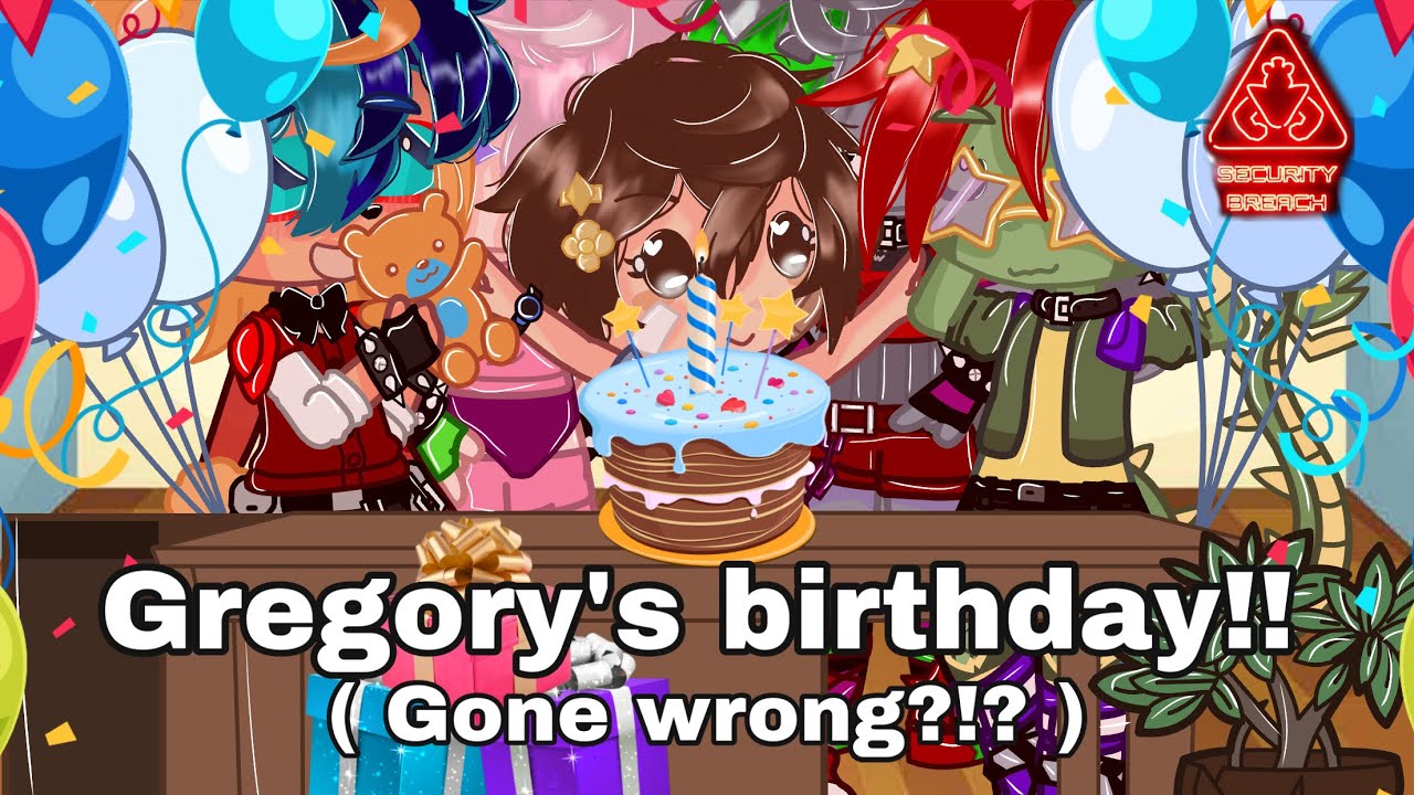 Gregory’s birthday! ( Gone wrong?! ) FNAF SECURITY BREACH