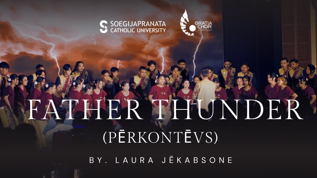 FATHER THUNDER (Pērkontēvs) by. Laura Jēkabsone - Gratia Choir of Soegijapranata Catholic University