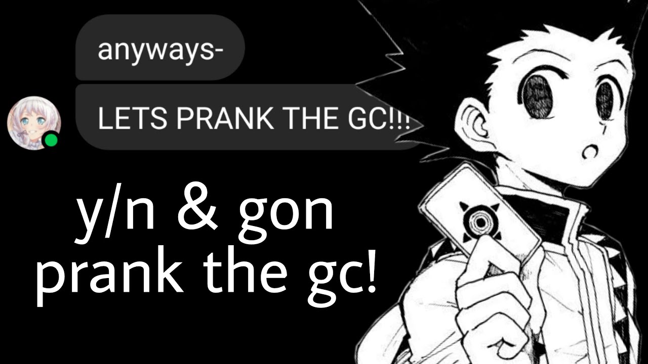 y/n and gon prank the group chat ♪ daisy lyric prank ー hxh texts.
