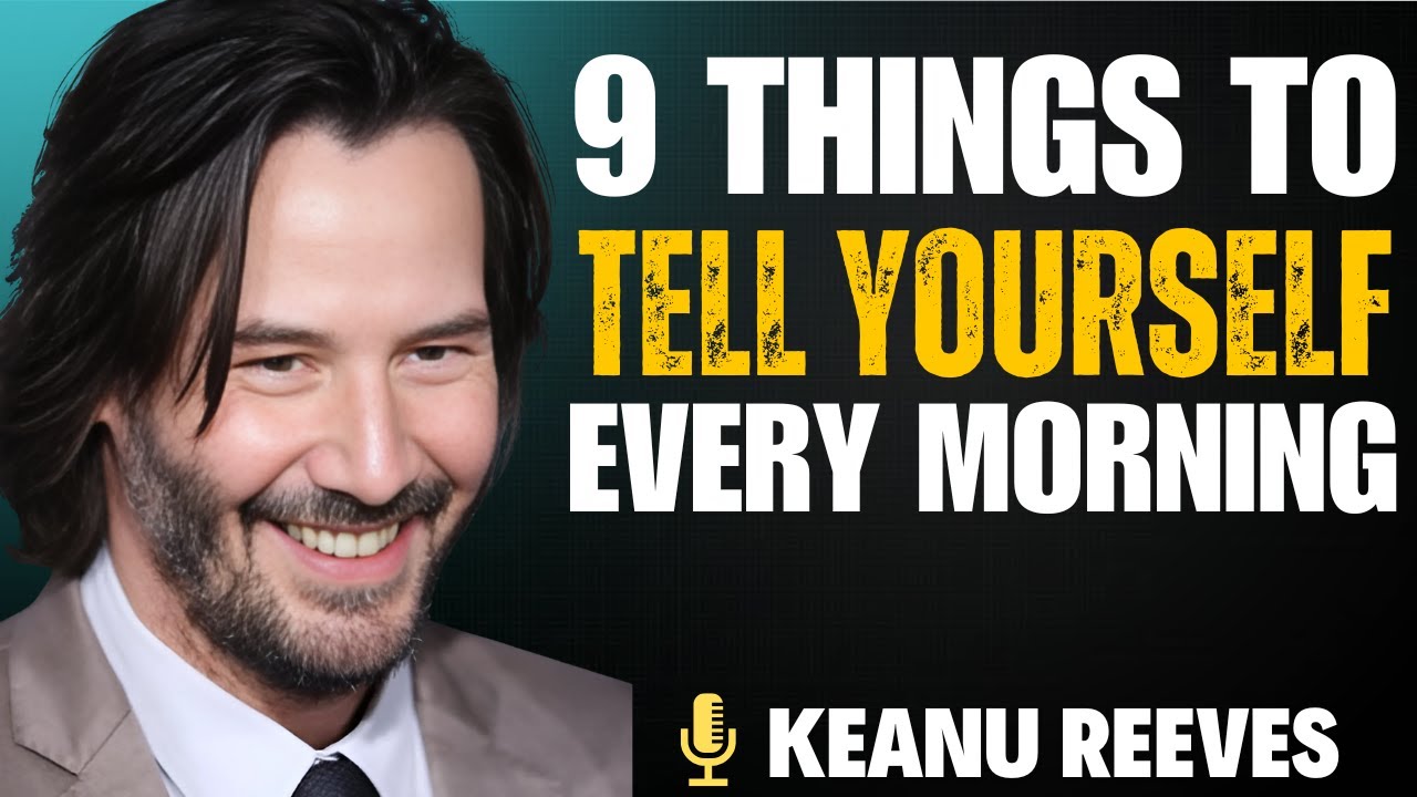 9 THINGS TO TELL YOURSELF EVERY MORNING | KEANU REEVES MOTIVATION SPEECH