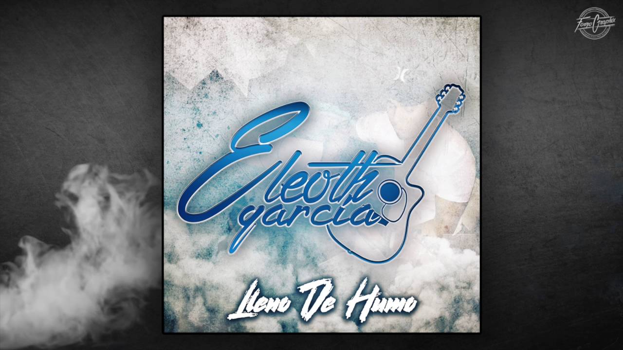 Eleoth Garcia - Lleno De Humo (Estudio 2016)