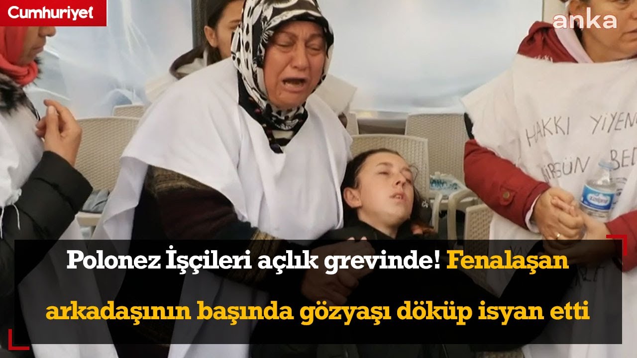 Polonez İşçileri açlık grevinde! Fenalaşan arkadaşının başında gözyaşı döküp isyan etti