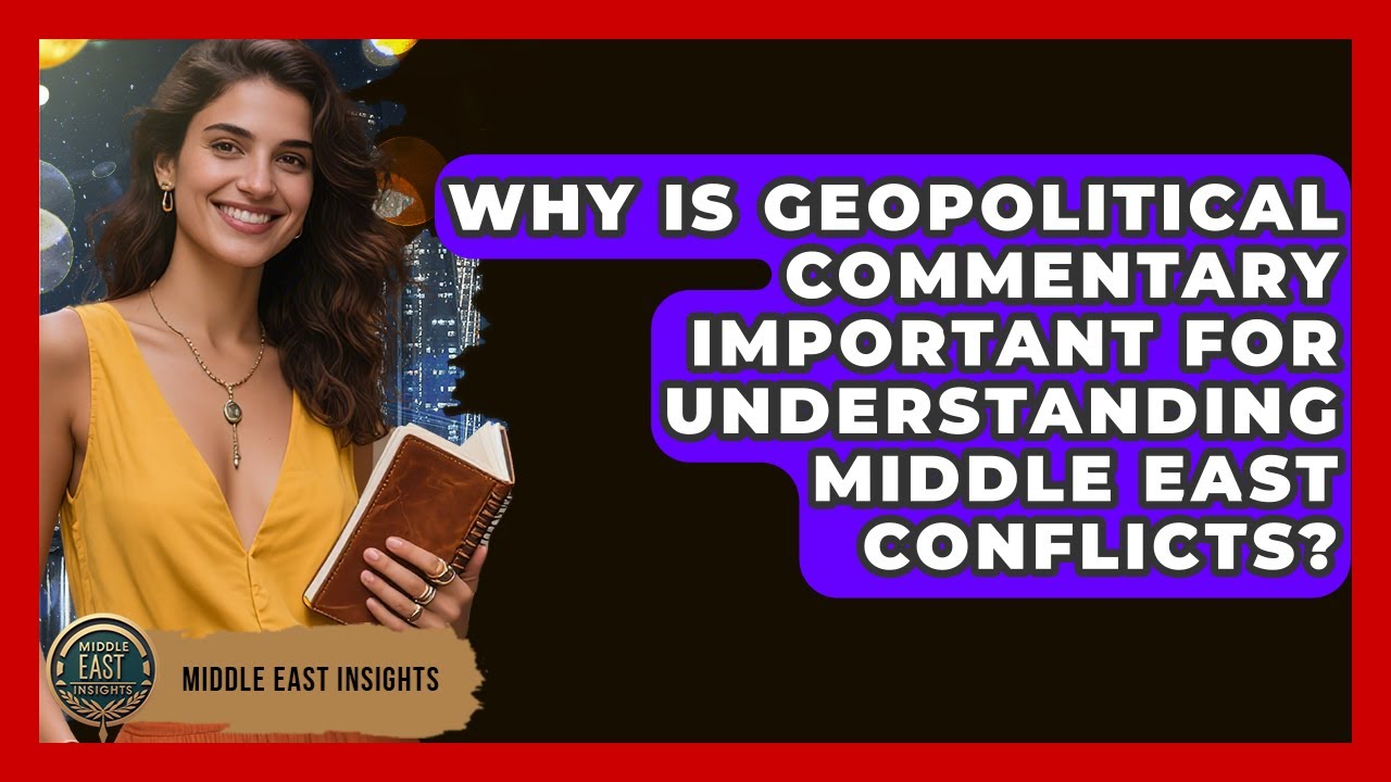 Why Is Geopolitical Commentary Important for Understanding Middle East Conflicts?