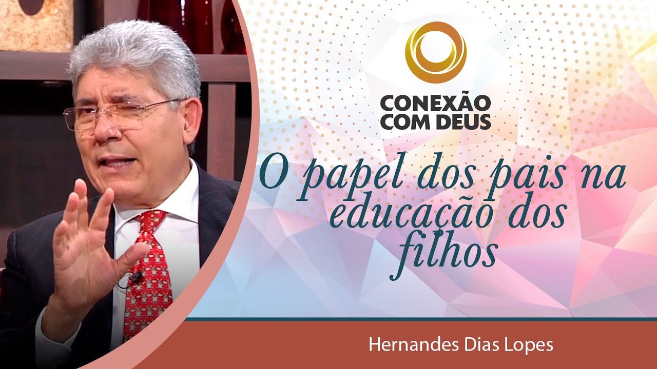 O  papel dos pais na educação dos filhos - Pr Hernandes Dias Lopes