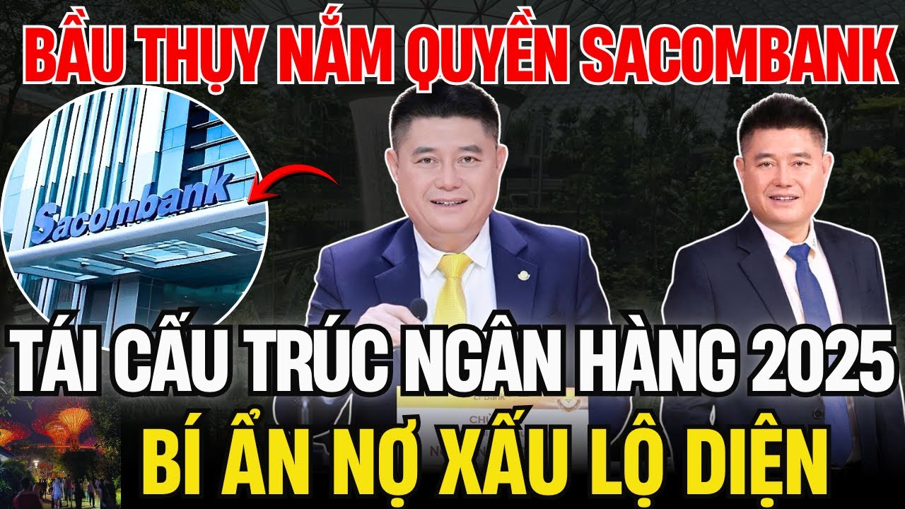 Bầu Thụy Làm Quyền TGĐ Sacombank:Nợ Xấu Khổng Lồ Và Tái Cấu Trúc Ngân Hàng 2025| Góc Nhìn Nổi Bật