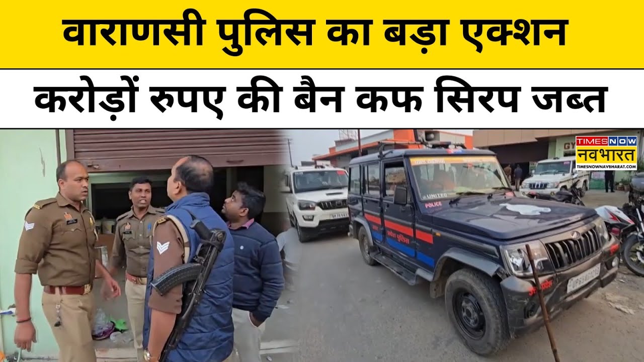 Cough Syrup Smuggling: Varanasi पुलिस का बड़ा एक्शन, करोड़ों रुपए की बैन कफ सिरप जब्त