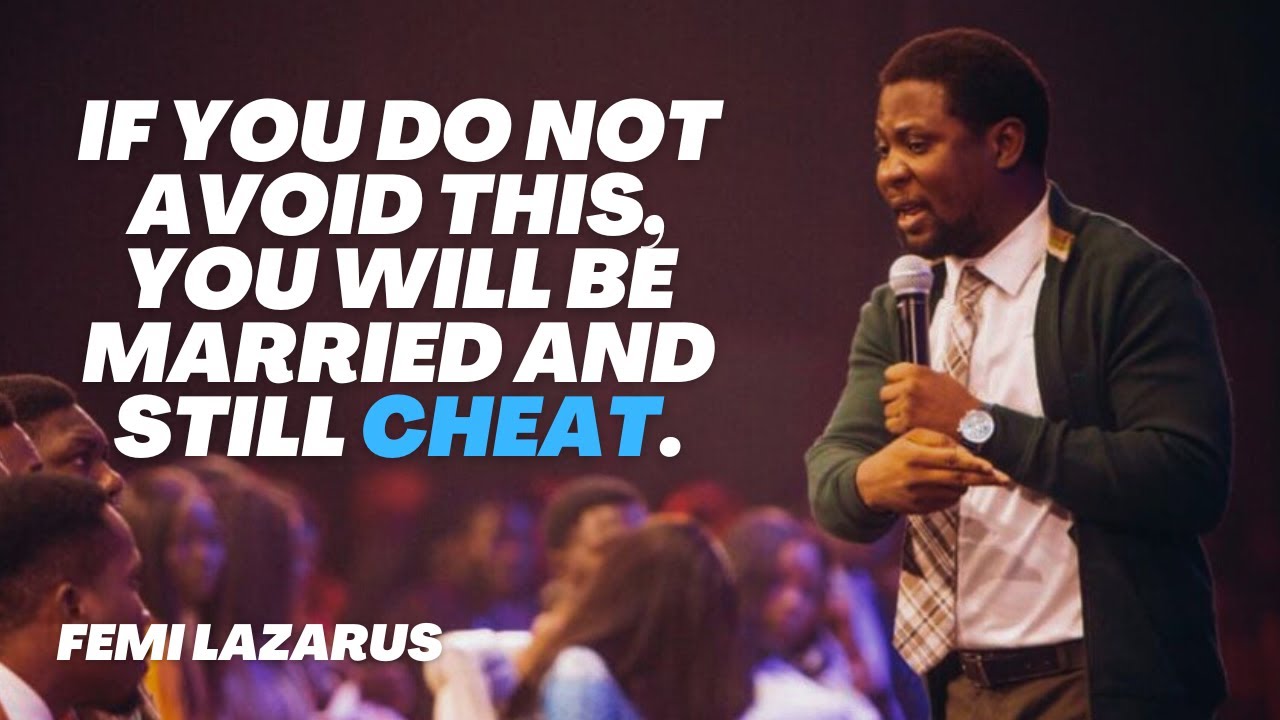 IF YOU DO NOT AVOID THIS, YOU WILL  BE MARRIED AND STILL CHEAT IN MARRIAGE - FEMI LAZARUS