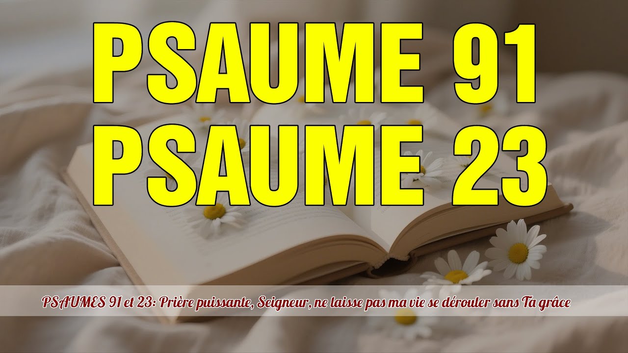 PSAUMES 91 et 23: Prière puissante, Seigneur, ne laisse pas ma vie se dérouler sans Ta grâce