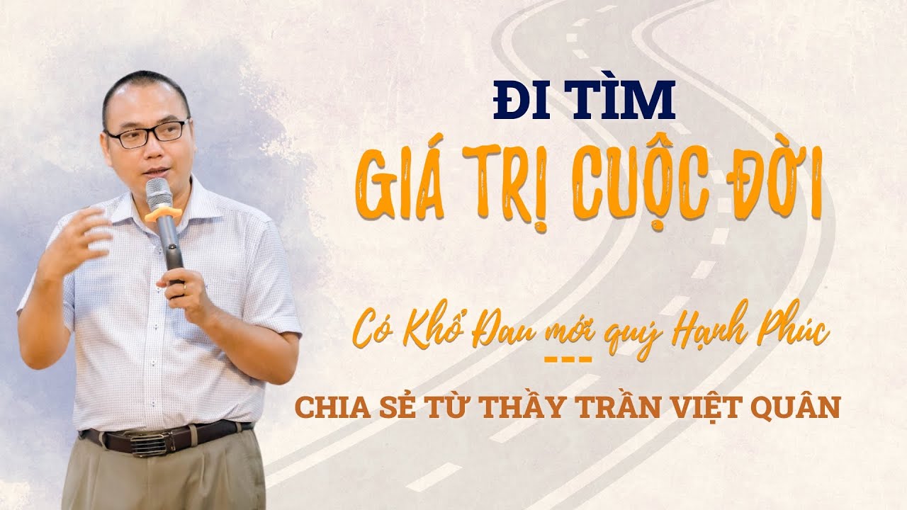 Đi Tìm Giá Trị Cuộc Đời - Nhờ Có Khổ Đau Mà Ta Tìm Về Được Hạnh Phúc - CHÁNH KIẾN | TRẦN VIỆT QUÂN