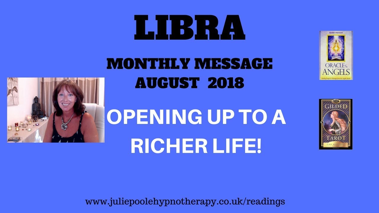LIBRA AUGUST 2018 - OPENING UP TO A RICHER LIFE!