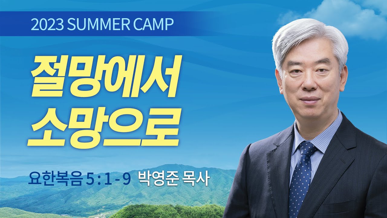 [강릉4차 - 저녁] #1 절망에서 소망으로 (요한복음 5:1-9) / 박영준 목사 / 제52회 여름캠프 2023.08.02