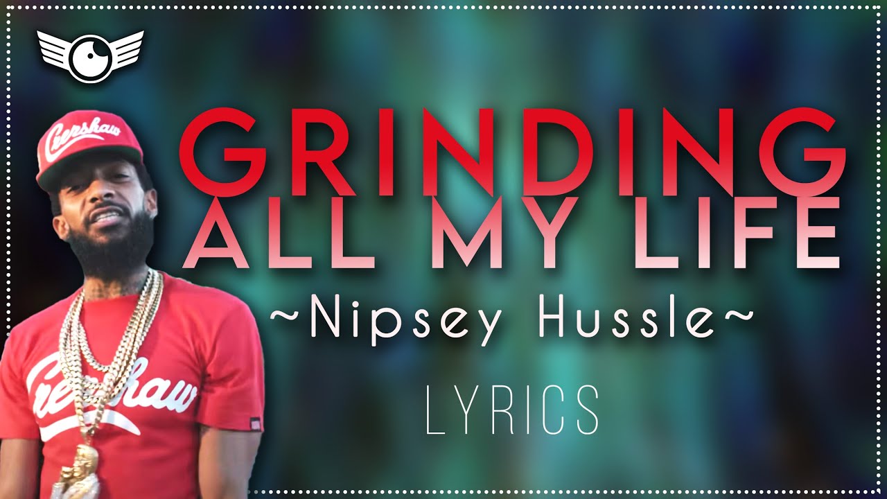 GRINDING ALL MY LIFE - NIPSEY HUSSLE Lyrics [Hip Hop Motivational Songs & Inspirational Rap Music]