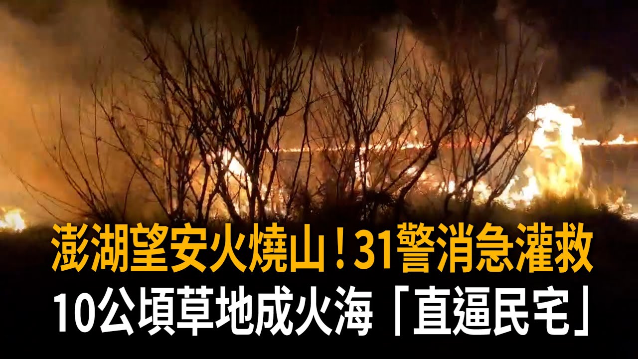 澎湖望安火燒山！10公頃草地成火海「直逼民宅」　31警消急灌救